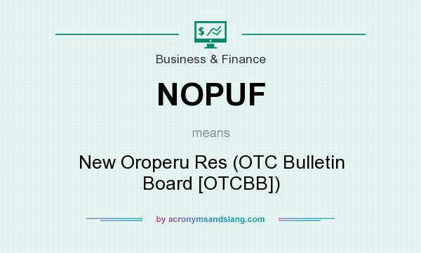 What does NOPUF mean? It stands for New Oroperu Res (OTC Bulletin Board [OTCBB])