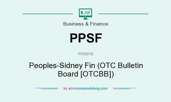 What does PPSF mean? It stands for Peoples-Sidney Fin (OTC Bulletin Board [OTCBB])