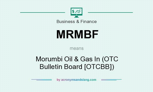 What does MRMBF mean? It stands for Morumbi Oil & Gas In (OTC Bulletin Board [OTCBB])
