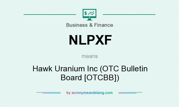 What does NLPXF mean? It stands for Hawk Uranium Inc (OTC Bulletin Board [OTCBB])