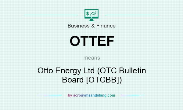 What does OTTEF mean? It stands for Otto Energy Ltd (OTC Bulletin Board [OTCBB])