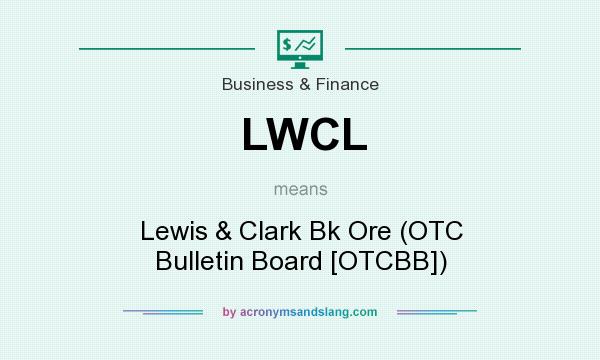 What does LWCL mean? It stands for Lewis & Clark Bk Ore (OTC Bulletin Board [OTCBB])