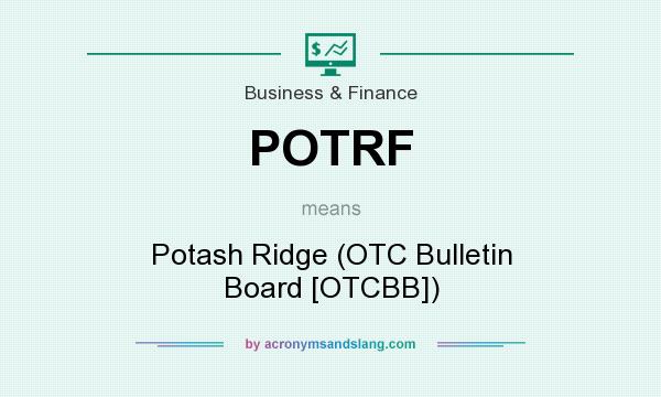 What does POTRF mean? It stands for Potash Ridge (OTC Bulletin Board [OTCBB])