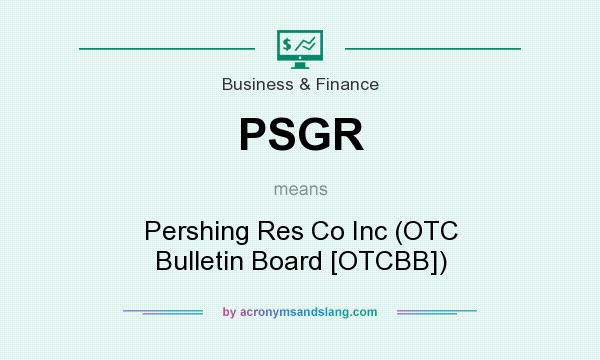 What does PSGR mean? It stands for Pershing Res Co Inc (OTC Bulletin Board [OTCBB])