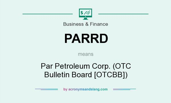 What does PARRD mean? It stands for Par Petroleum Corp. (OTC Bulletin Board [OTCBB])