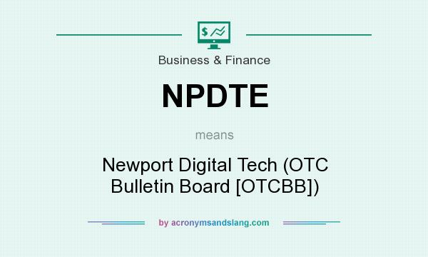 What does NPDTE mean? It stands for Newport Digital Tech (OTC Bulletin Board [OTCBB])