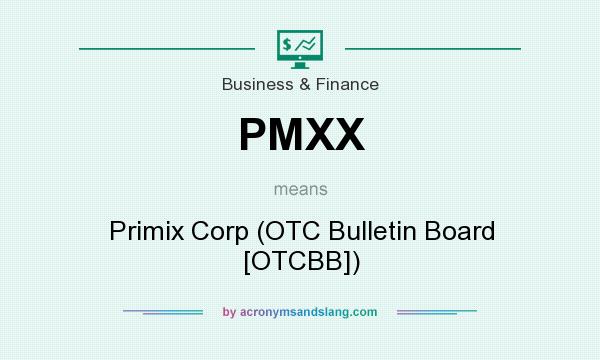 What does PMXX mean? It stands for Primix Corp (OTC Bulletin Board [OTCBB])