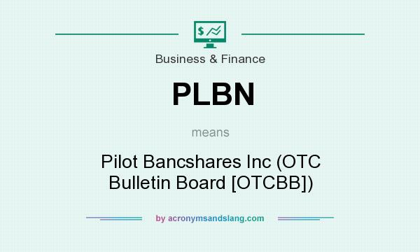 What does PLBN mean? It stands for Pilot Bancshares Inc (OTC Bulletin Board [OTCBB])