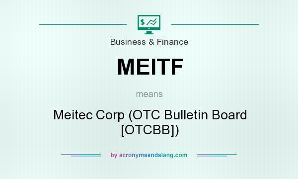 What does MEITF mean? It stands for Meitec Corp (OTC Bulletin Board [OTCBB])