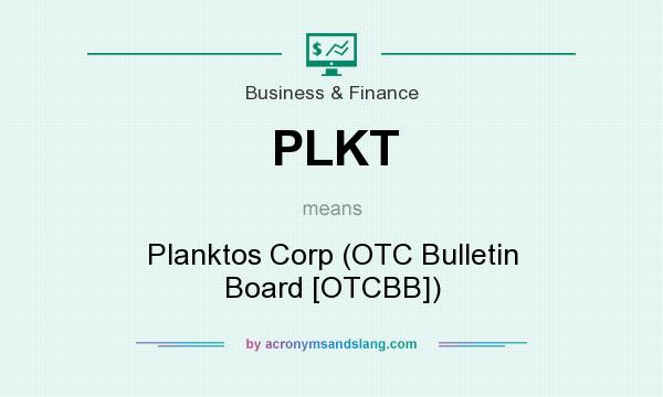 What does PLKT mean? It stands for Planktos Corp (OTC Bulletin Board [OTCBB])
