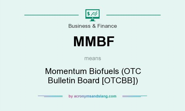 What does MMBF mean? It stands for Momentum Biofuels (OTC Bulletin Board [OTCBB])