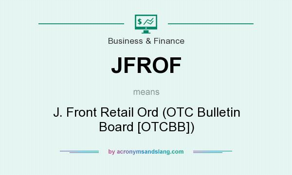 What does JFROF mean? It stands for J. Front Retail Ord (OTC Bulletin Board [OTCBB])