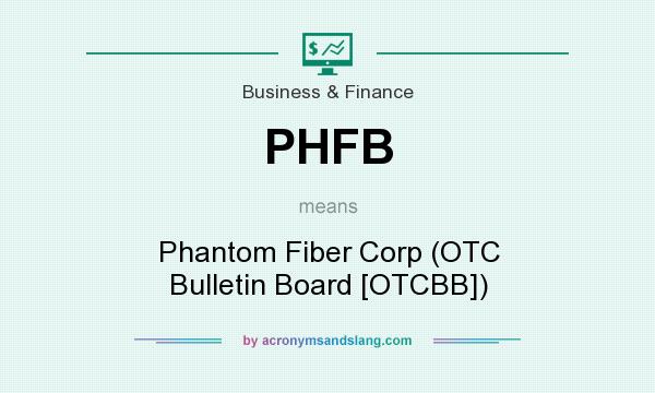 What does PHFB mean? It stands for Phantom Fiber Corp (OTC Bulletin Board [OTCBB])