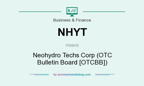 What does NHYT mean? It stands for Neohydro Techs Corp (OTC Bulletin Board [OTCBB])