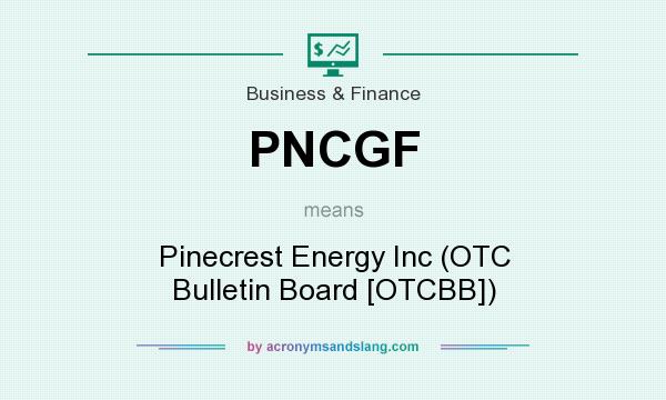 What does PNCGF mean? It stands for Pinecrest Energy Inc (OTC Bulletin Board [OTCBB])