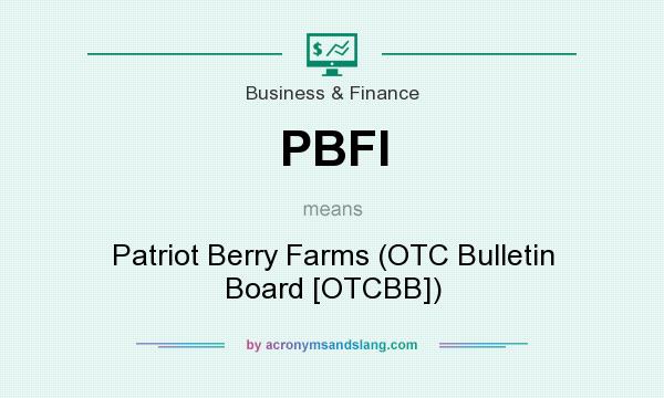 What does PBFI mean? It stands for Patriot Berry Farms (OTC Bulletin Board [OTCBB])