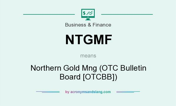 What does NTGMF mean? It stands for Northern Gold Mng (OTC Bulletin Board [OTCBB])