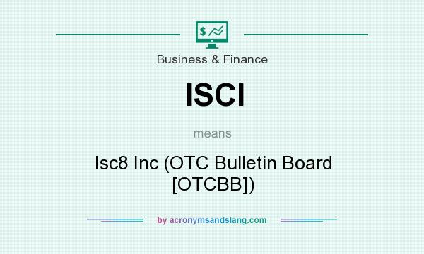 What does ISCI mean? It stands for Isc8 Inc (OTC Bulletin Board [OTCBB])