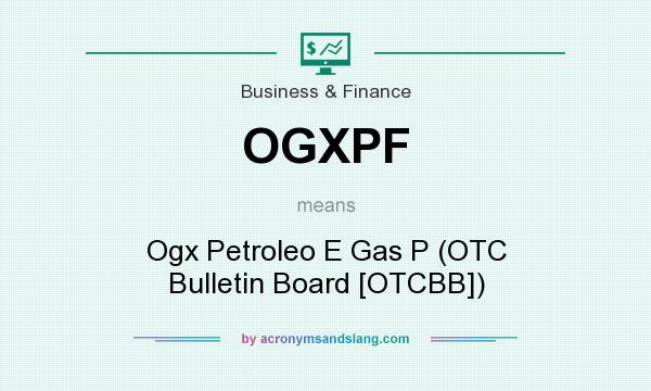 What does OGXPF mean? It stands for Ogx Petroleo E Gas P (OTC Bulletin Board [OTCBB])