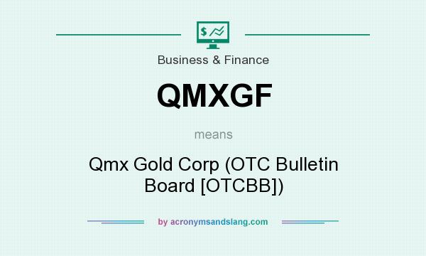 What does QMXGF mean? It stands for Qmx Gold Corp (OTC Bulletin Board [OTCBB])