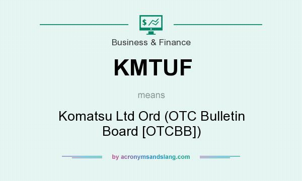 What does KMTUF mean? It stands for Komatsu Ltd Ord (OTC Bulletin Board [OTCBB])