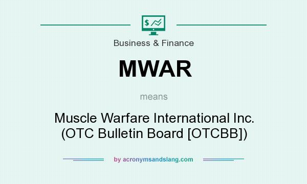 What does MWAR mean? It stands for Muscle Warfare International Inc. (OTC Bulletin Board [OTCBB])