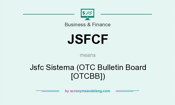 What does JSFCF mean? It stands for Jsfc Sistema (OTC Bulletin Board [OTCBB])
