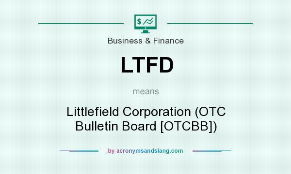 What does LTFD mean? It stands for Littlefield Corporation (OTC Bulletin Board [OTCBB])