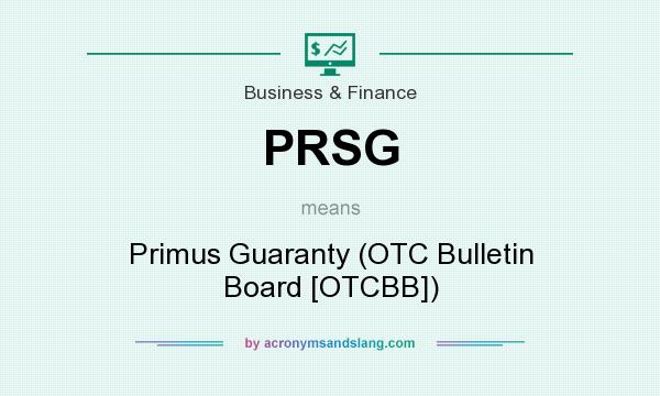 What does PRSG mean? It stands for Primus Guaranty (OTC Bulletin Board [OTCBB])