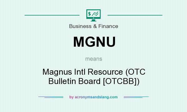What does MGNU mean? It stands for Magnus Intl Resource (OTC Bulletin Board [OTCBB])