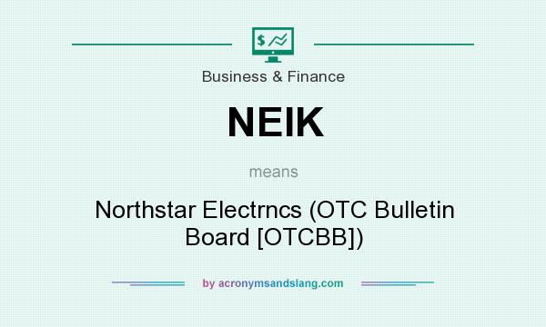 What does NEIK mean? It stands for Northstar Electrncs (OTC Bulletin Board [OTCBB])