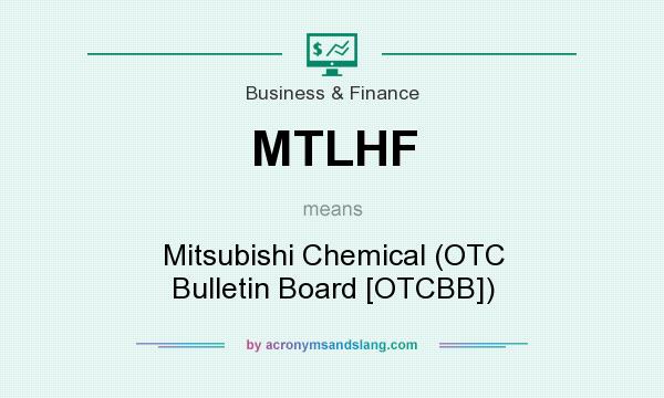 What does MTLHF mean? It stands for Mitsubishi Chemical (OTC Bulletin Board [OTCBB])