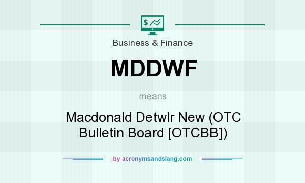 What does MDDWF mean? It stands for Macdonald Detwlr New (OTC Bulletin Board [OTCBB])