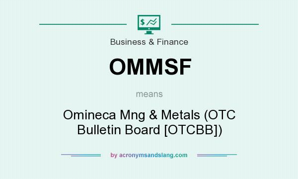 What does OMMSF mean? It stands for Omineca Mng & Metals (OTC Bulletin Board [OTCBB])