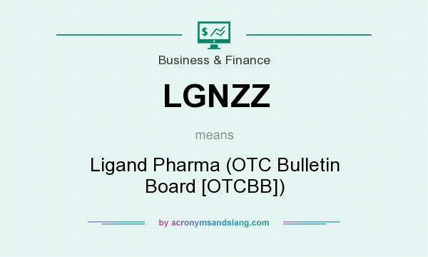 What does LGNZZ mean? It stands for Ligand Pharma (OTC Bulletin Board [OTCBB])
