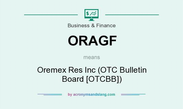 What does ORAGF mean? It stands for Oremex Res Inc (OTC Bulletin Board [OTCBB])