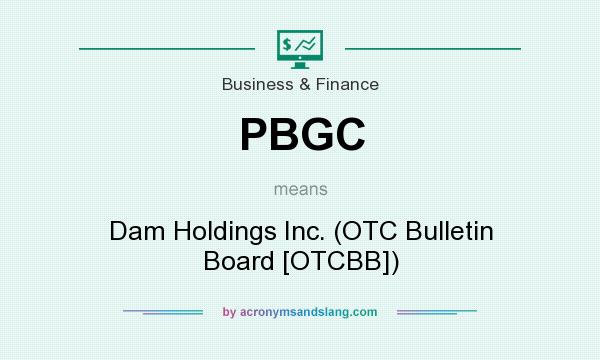 What does PBGC mean? It stands for Dam Holdings Inc. (OTC Bulletin Board [OTCBB])