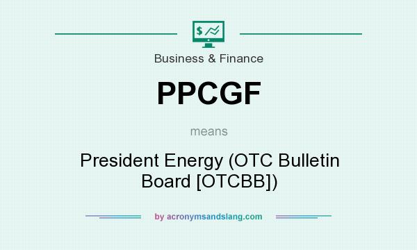 What does PPCGF mean? It stands for President Energy (OTC Bulletin Board [OTCBB])