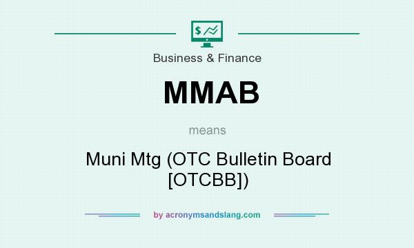 What does MMAB mean? It stands for Muni Mtg (OTC Bulletin Board [OTCBB])