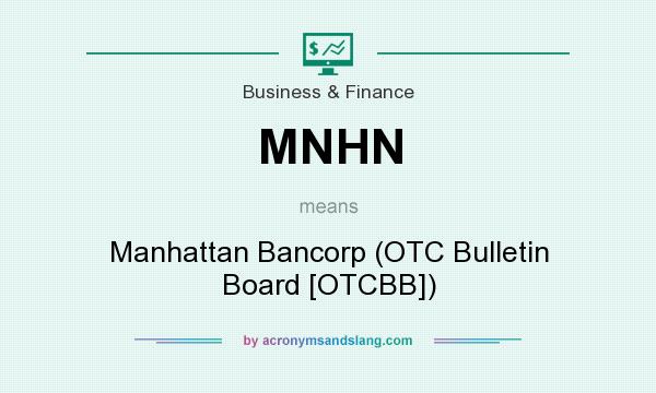What does MNHN mean? It stands for Manhattan Bancorp (OTC Bulletin Board [OTCBB])