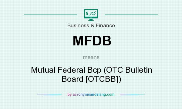 What does MFDB mean? It stands for Mutual Federal Bcp (OTC Bulletin Board [OTCBB])