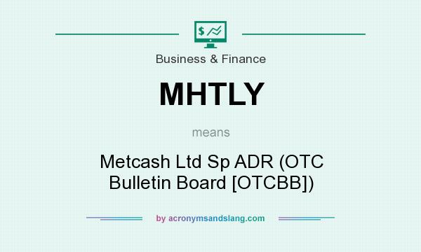 What does MHTLY mean? It stands for Metcash Ltd Sp ADR (OTC Bulletin Board [OTCBB])