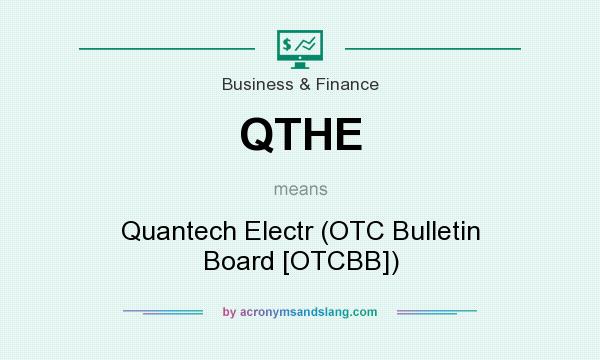 What does QTHE mean? It stands for Quantech Electr (OTC Bulletin Board [OTCBB])