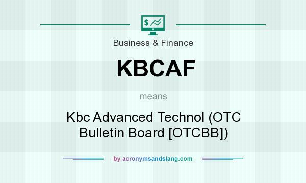 What does KBCAF mean? It stands for Kbc Advanced Technol (OTC Bulletin Board [OTCBB])
