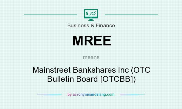 What does MREE mean? It stands for Mainstreet Bankshares Inc (OTC Bulletin Board [OTCBB])