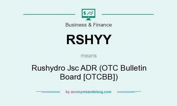 What does RSHYY mean? It stands for Rushydro Jsc ADR (OTC Bulletin Board [OTCBB])