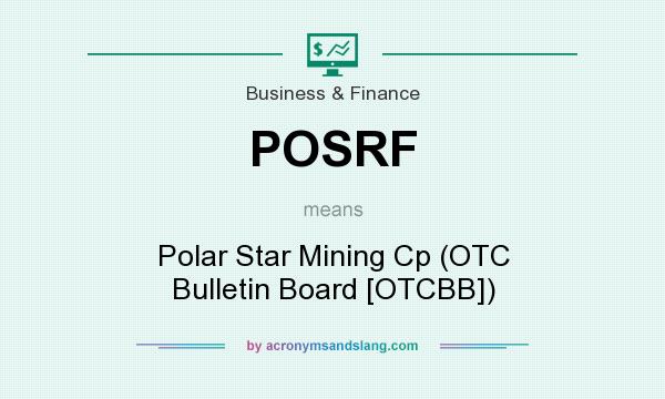 What does POSRF mean? It stands for Polar Star Mining Cp (OTC Bulletin Board [OTCBB])