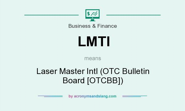 What does LMTI mean? It stands for Laser Master Intl (OTC Bulletin Board [OTCBB])