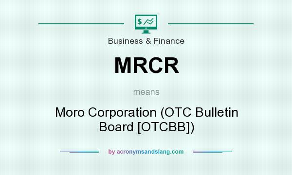 What does MRCR mean? It stands for Moro Corporation (OTC Bulletin Board [OTCBB])