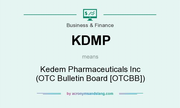What does KDMP mean? It stands for Kedem Pharmaceuticals Inc (OTC Bulletin Board [OTCBB])